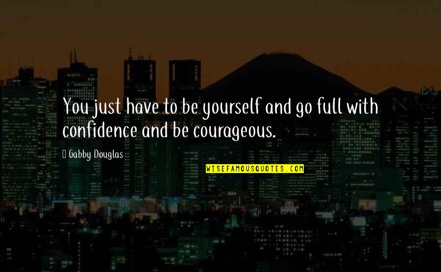 Mencari Quotes By Gabby Douglas: You just have to be yourself and go