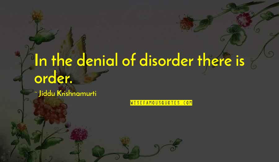 Mencatat Retur Quotes By Jiddu Krishnamurti: In the denial of disorder there is order. Mencatat Retur Quotes By Jiddu Krishnamurti: In the denial of disorder there is order.