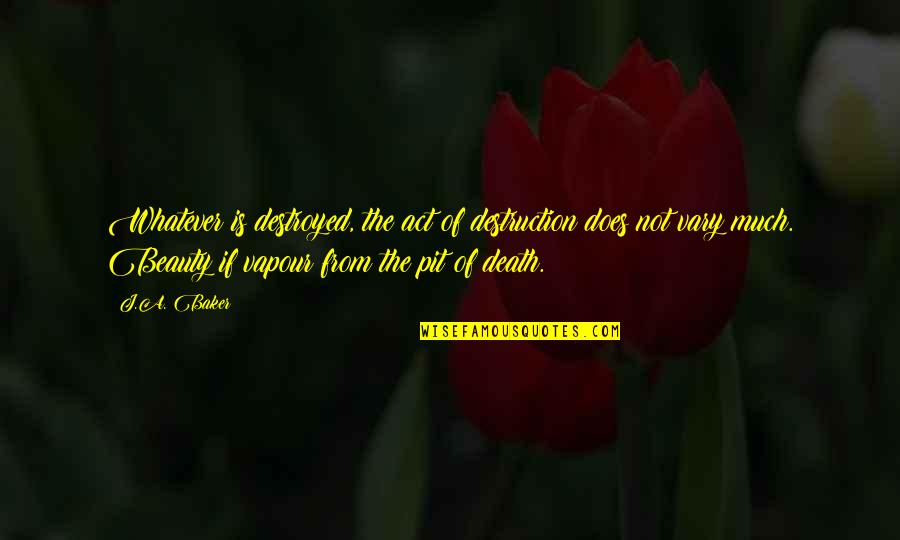 Mencegah Virus Quotes By J.A. Baker: Whatever is destroyed, the act of destruction does Mencegah Virus Quotes By J.A. Baker: Whatever is destroyed, the act of destruction does
