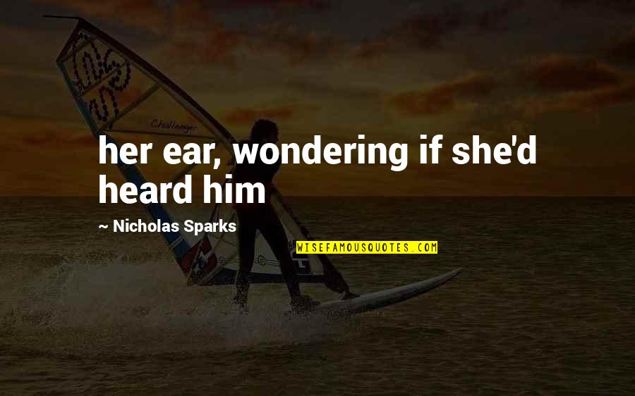 Mencelah Quotes By Nicholas Sparks: her ear, wondering if she'd heard him Mencelah Quotes By Nicholas Sparks: her ear, wondering if she'd heard him