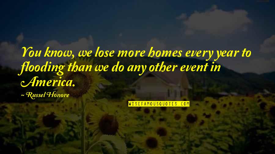 Mencerminkan Adalah Quotes By Russel Honore: You know, we lose more homes every year