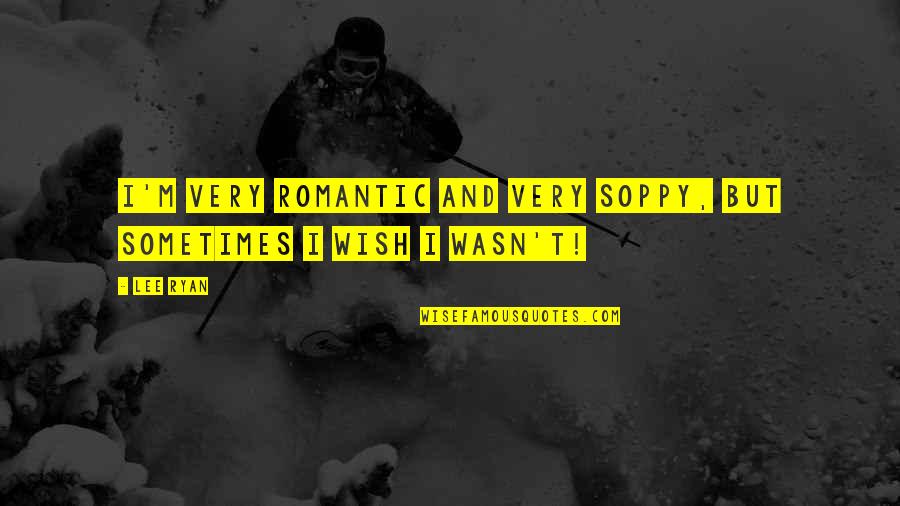 Mencetak Pelepah Quotes By Lee Ryan: I'm very romantic and very soppy, but sometimes