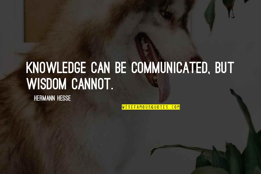 Menchaca Construction Quotes By Hermann Hesse: Knowledge can be communicated, but wisdom cannot.