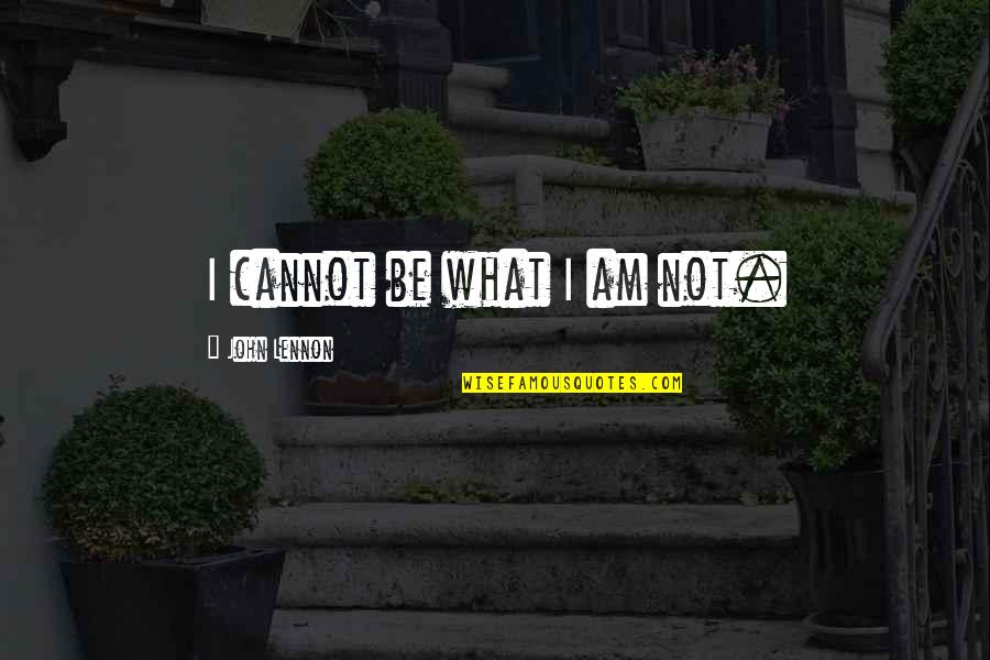 Menchaca Construction Quotes By John Lennon: I cannot be what I am not. Menchaca Construction Quotes By John Lennon: I cannot be what I am not.