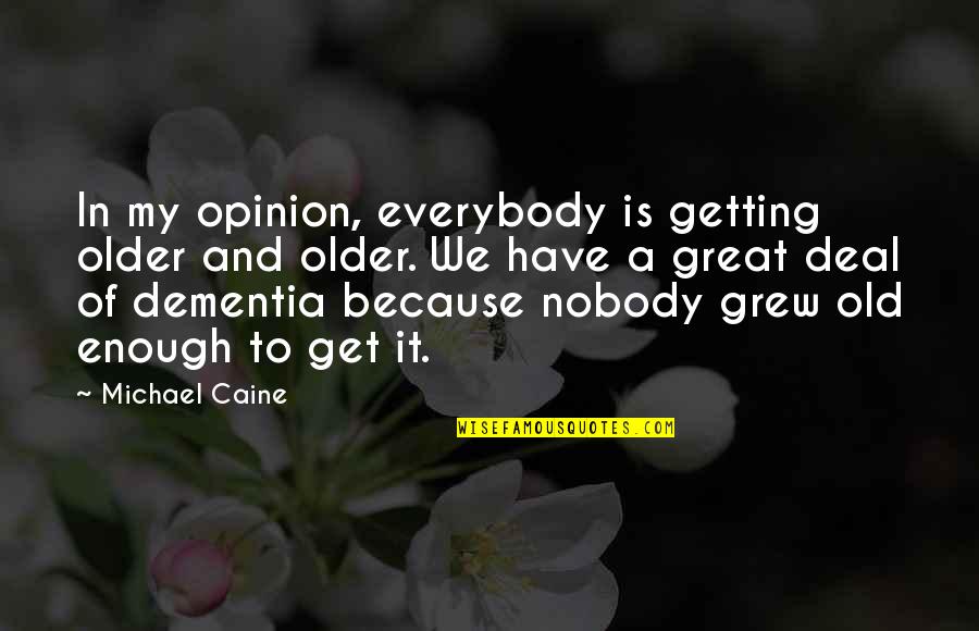 Menchies El Quotes By Michael Caine: In my opinion, everybody is getting older and Menchies El Quotes By Michael Caine: In my opinion, everybody is getting older and