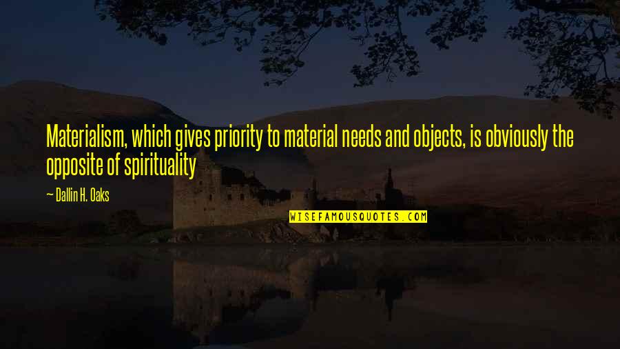 Menchies Locations Quotes By Dallin H. Oaks: Materialism, which gives priority to material needs and Menchies Locations Quotes By Dallin H. Oaks: Materialism, which gives priority to material needs and