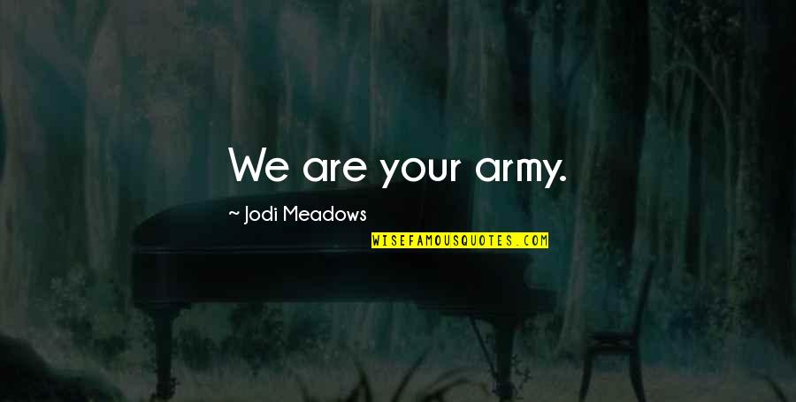 Menchies Locations Quotes By Jodi Meadows: We are your army. Menchies Locations Quotes By Jodi Meadows: We are your army.