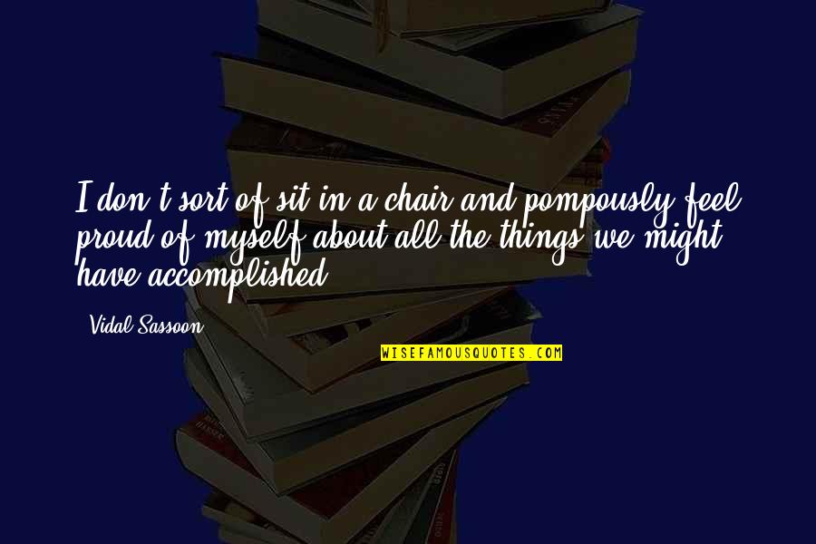 Menchions Quotes By Vidal Sassoon: I don't sort of sit in a chair Menchions Quotes By Vidal Sassoon: I don't sort of sit in a chair