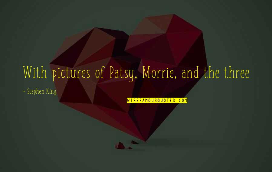 Menchior Quotes By Stephen King: With pictures of Patsy, Morrie, and the three Menchior Quotes By Stephen King: With pictures of Patsy, Morrie, and the three