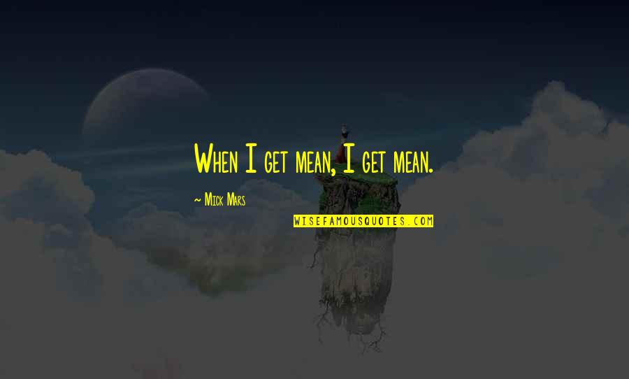 Menchu Guatemala Quotes By Mick Mars: When I get mean, I get mean. Menchu Guatemala Quotes By Mick Mars: When I get mean, I get mean.