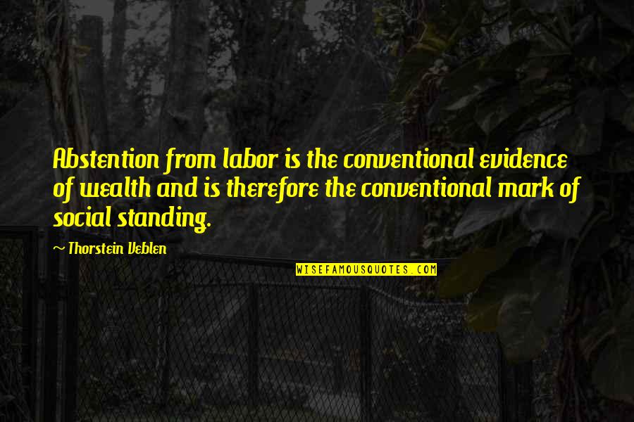 Menchu Guatemala Quotes By Thorstein Veblen: Abstention from labor is the conventional evidence of Menchu Guatemala Quotes By Thorstein Veblen: Abstention from labor is the conventional evidence of