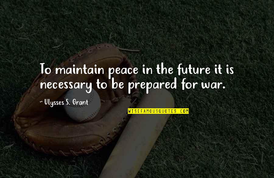 Menchu Guatemala Quotes By Ulysses S. Grant: To maintain peace in the future it is Menchu Guatemala Quotes By Ulysses S. Grant: To maintain peace in the future it is