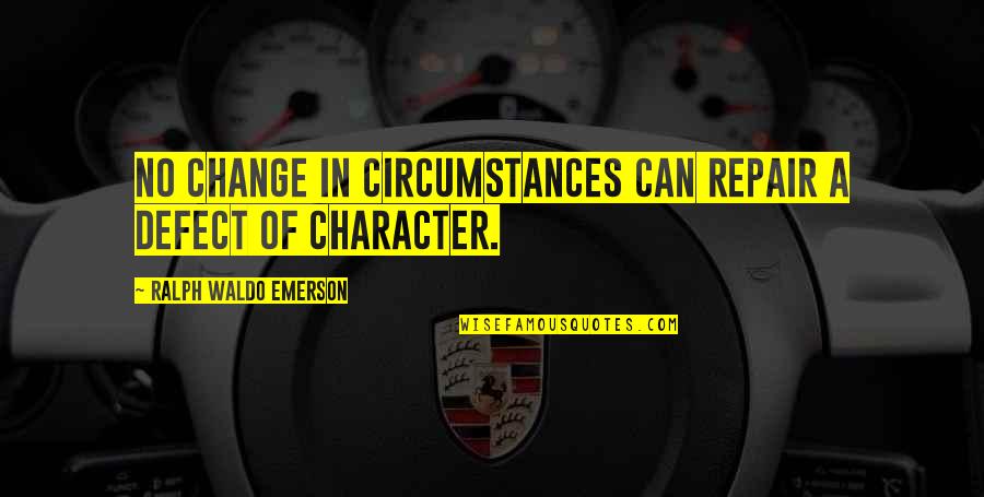 Menchu Sanchez Quotes By Ralph Waldo Emerson: No change in circumstances can repair a defect