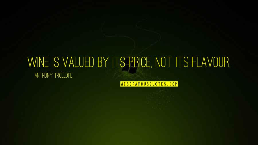 Mencintai Dalam Sepi Quotes By Anthony Trollope: Wine is valued by its price, not its Mencintai Dalam Sepi Quotes By Anthony Trollope: Wine is valued by its price, not its