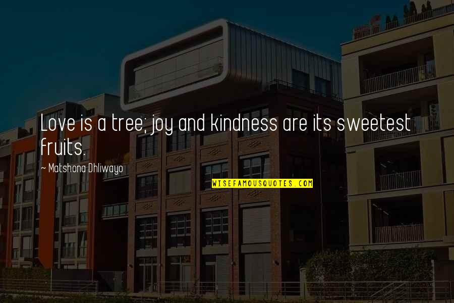 Mencintai Dalam Sepi Quotes By Matshona Dhliwayo: Love is a tree; joy and kindness are