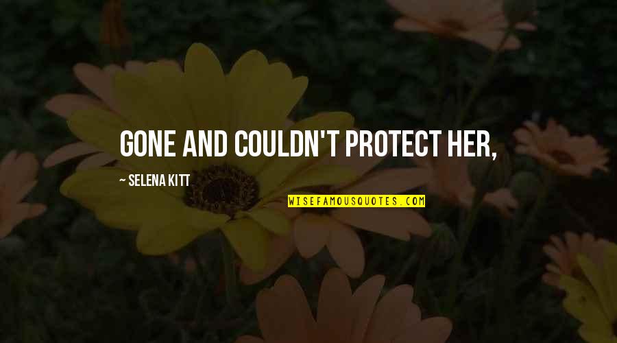Mencintainya Quotes By Selena Kitt: gone and couldn't protect her,