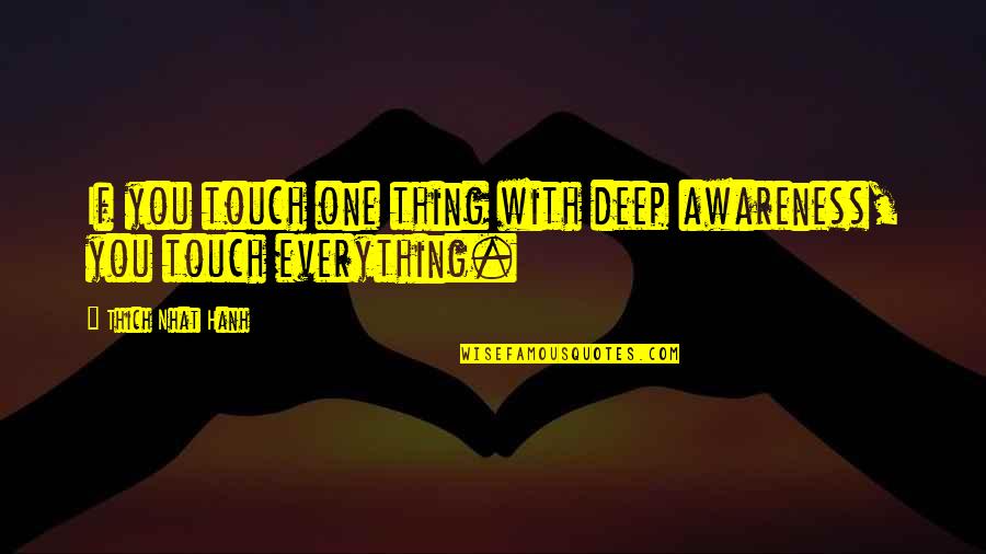 Mencintainya Quotes By Thich Nhat Hanh: If you touch one thing with deep awareness,