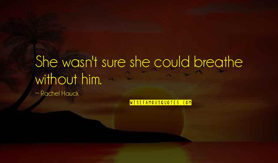 Mencion Quotes By Rachel Hauck: She wasn't sure she could breathe without him.