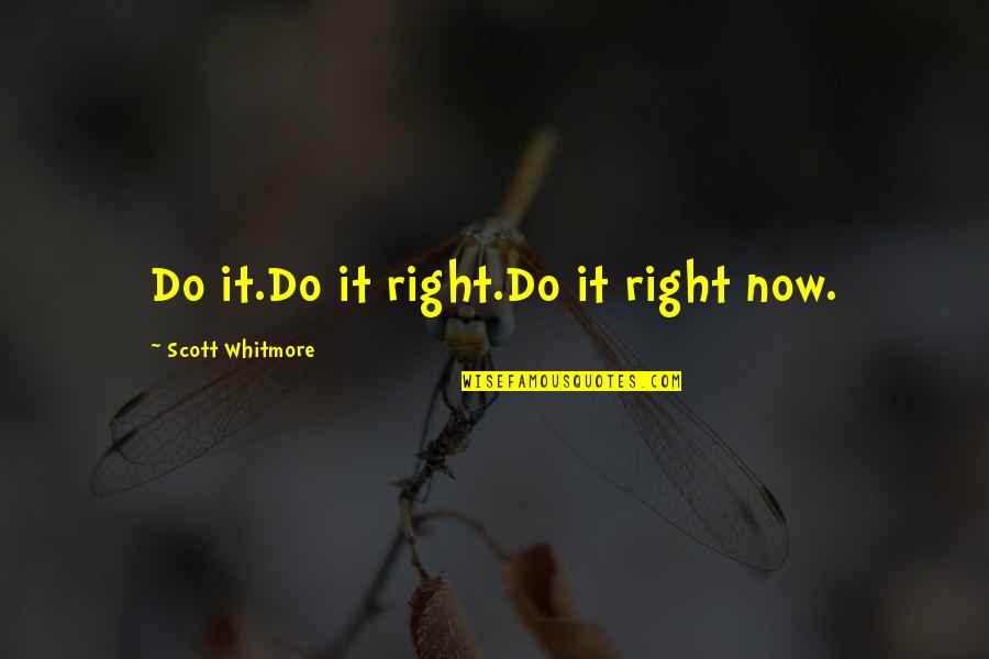 Menciona Sinonimo Quotes By Scott Whitmore: Do it.Do it right.Do it right now.