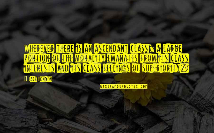 Mencionados Quotes By Jack London: Wherever there is an ascendant class, a large Mencionados Quotes By Jack London: Wherever there is an ascendant class, a large