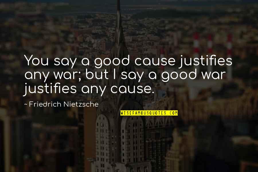 Mencionaste Quotes By Friedrich Nietzsche: You say a good cause justifies any war; Mencionaste Quotes By Friedrich Nietzsche: You say a good cause justifies any war;