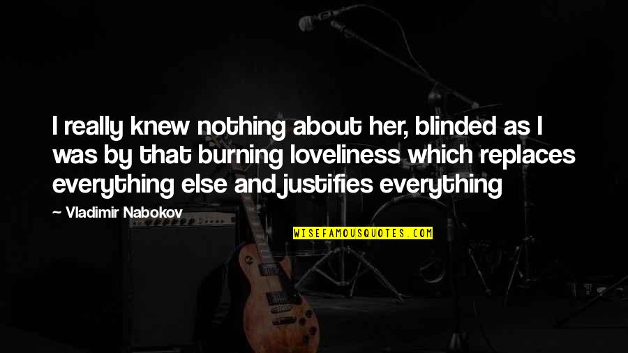 Mencioun Quotes By Vladimir Nabokov: I really knew nothing about her, blinded as Mencioun Quotes By Vladimir Nabokov: I really knew nothing about her, blinded as