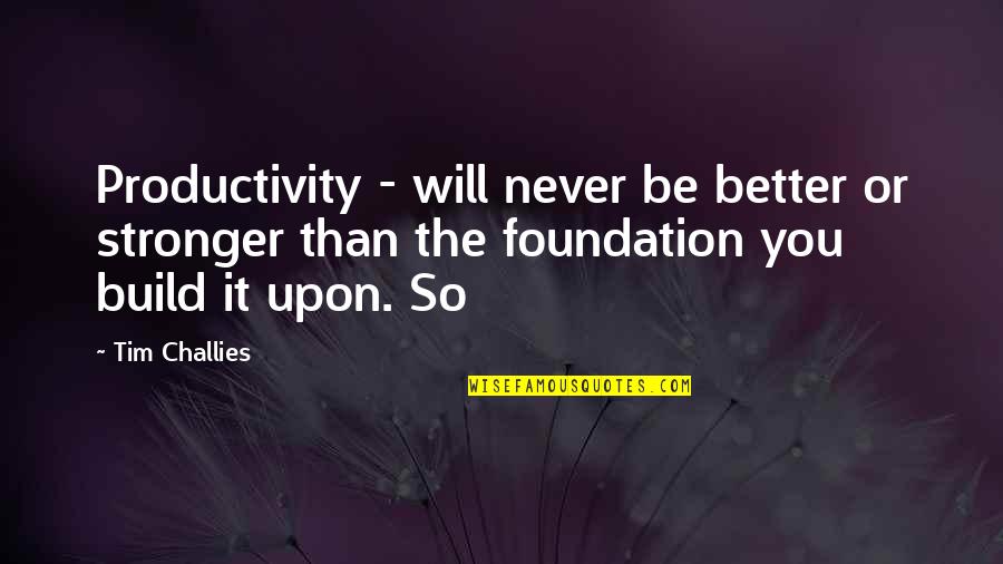Menciptakan Ekuitas Quotes By Tim Challies: Productivity - will never be better or stronger