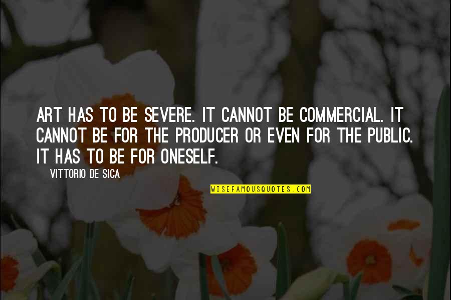 Menciptakan Lingkungan Quotes By Vittorio De Sica: Art has to be severe. It cannot be