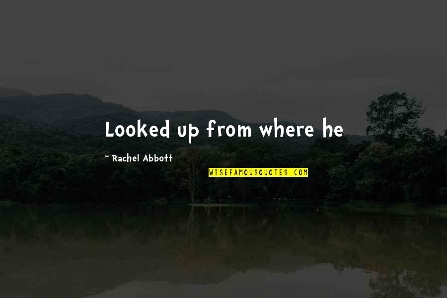 Menciptakan Quotes By Rachel Abbott: Looked up from where he Menciptakan Quotes By Rachel Abbott: Looked up from where he