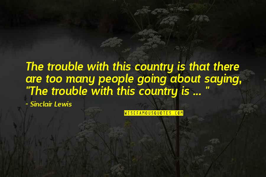 Menciptakan Quotes By Sinclair Lewis: The trouble with this country is that there Menciptakan Quotes By Sinclair Lewis: The trouble with this country is that there