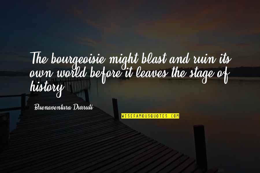 Menciptakan Sinonim Quotes By Buenaventura Durruti: The bourgeoisie might blast and ruin its own