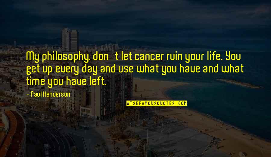 Mencium Kemaluan Quotes By Paul Henderson: My philosophy, don't let cancer ruin your life. Mencium Kemaluan Quotes By Paul Henderson: My philosophy, don't let cancer ruin your life.