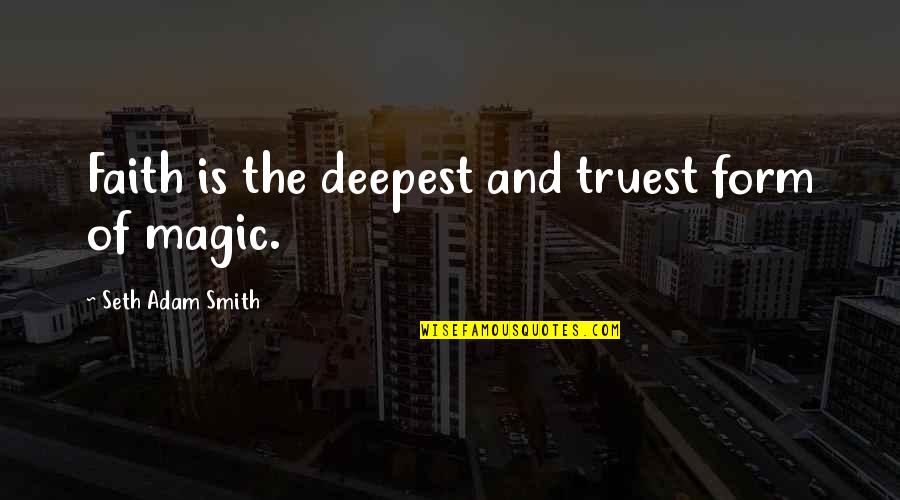 Mencium Tangan Quotes By Seth Adam Smith: Faith is the deepest and truest form of