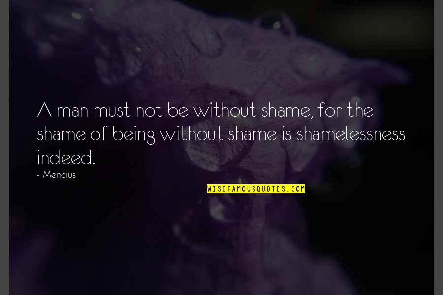 Mencius Philosophy Quotes By Mencius: A man must not be without shame, for Mencius Philosophy Quotes By Mencius: A man must not be without shame, for