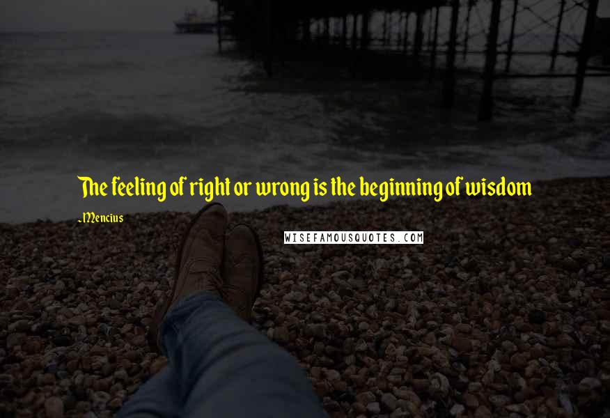 Mencius quotes: The feeling of right or wrong is the beginning of wisdom