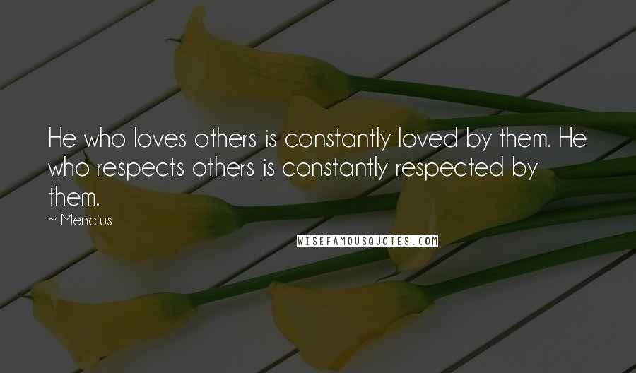 Mencius quotes: He who loves others is constantly loved by them. He who respects others is constantly respected by them.