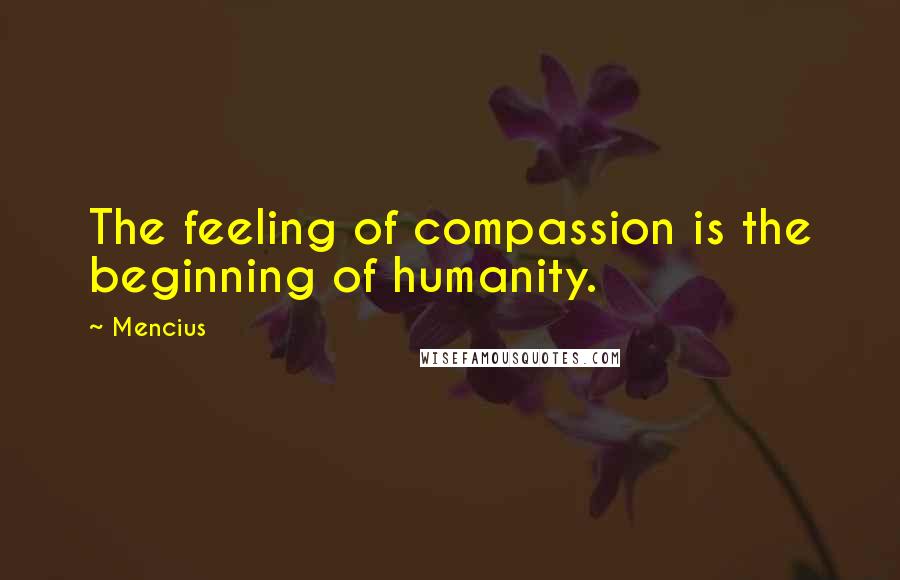 Mencius quotes: The feeling of compassion is the beginning of humanity.