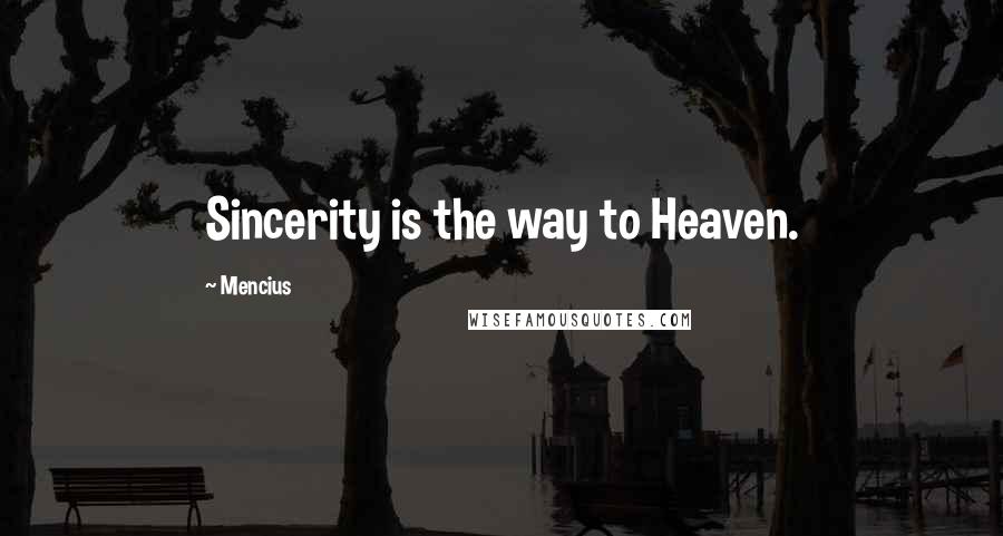 Mencius quotes: Sincerity is the way to Heaven.