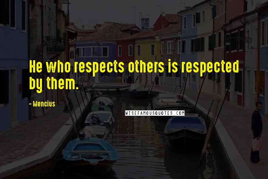 Mencius quotes: He who respects others is respected by them.