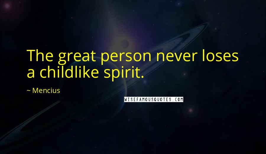 Mencius quotes: The great person never loses a childlike spirit.