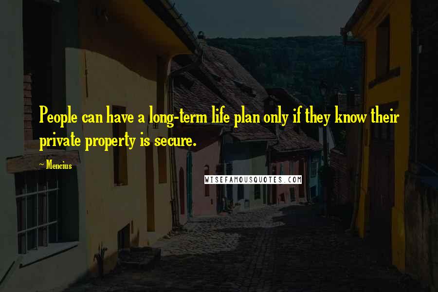 Mencius quotes: People can have a long-term life plan only if they know their private property is secure.