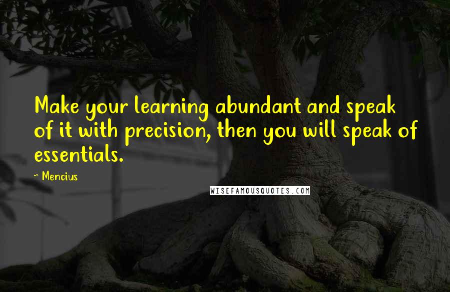 Mencius quotes: Make your learning abundant and speak of it with precision, then you will speak of essentials.