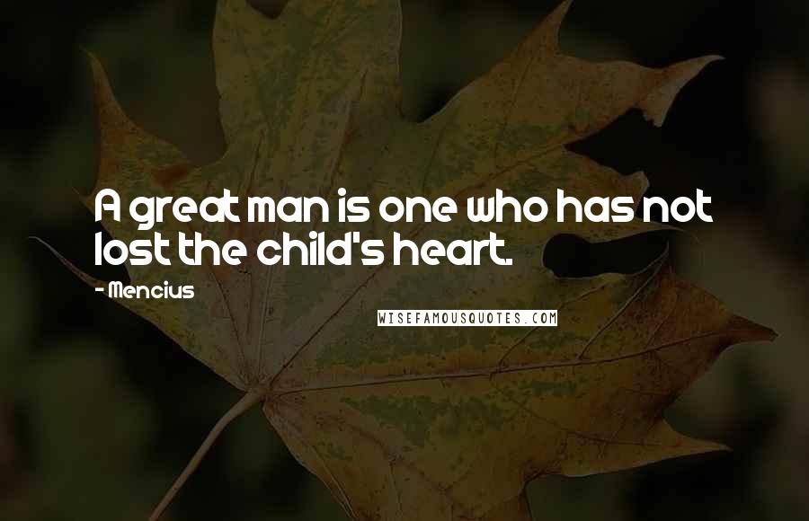 Mencius quotes: A great man is one who has not lost the child's heart.