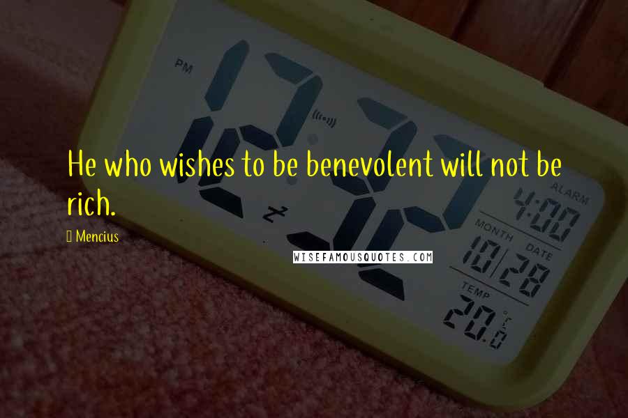 Mencius quotes: He who wishes to be benevolent will not be rich.