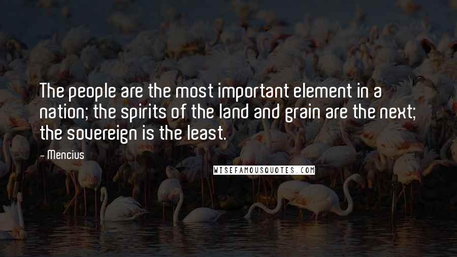 Mencius quotes: The people are the most important element in a nation; the spirits of the land and grain are the next; the sovereign is the least.