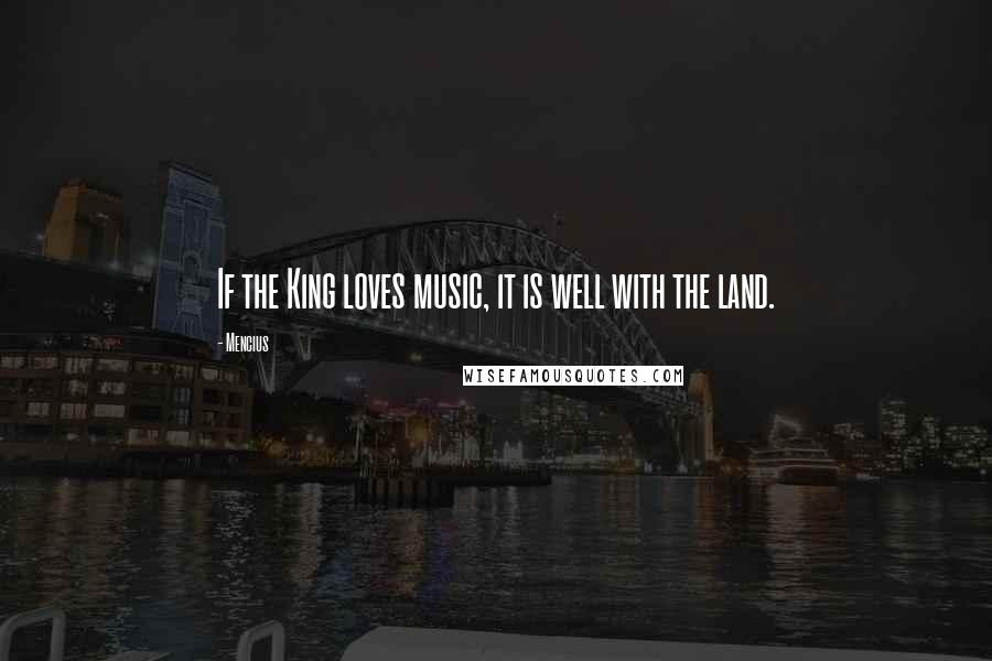 Mencius quotes: If the King loves music, it is well with the land.