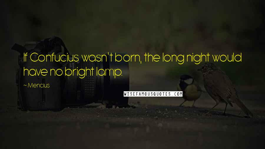 Mencius quotes: If Confucius wasn't born, the long night would have no bright lamp.