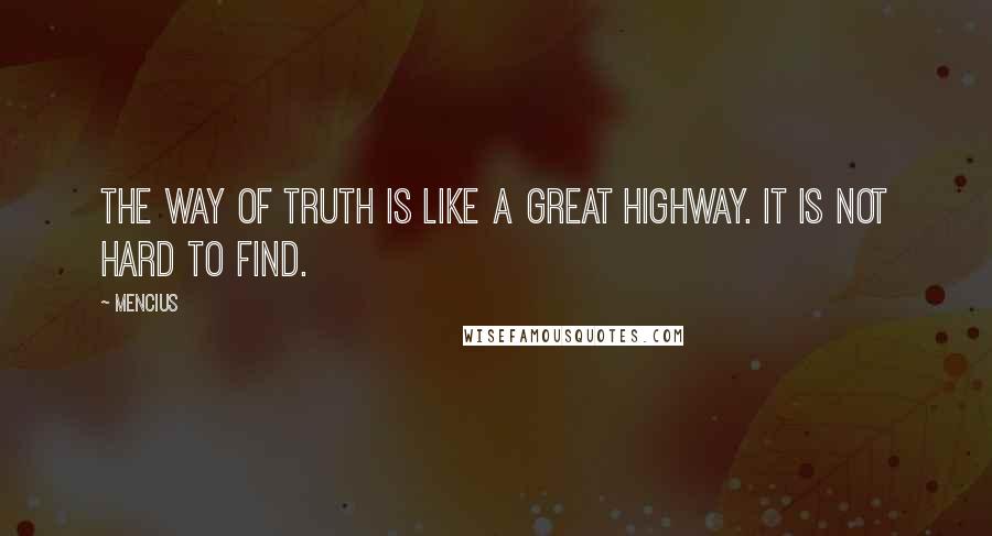 Mencius quotes: The way of truth is like a great highway. It is not hard to find.