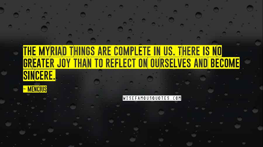 Mencius quotes: The myriad things are complete in us. There is no greater joy than to reflect on ourselves and become sincere.
