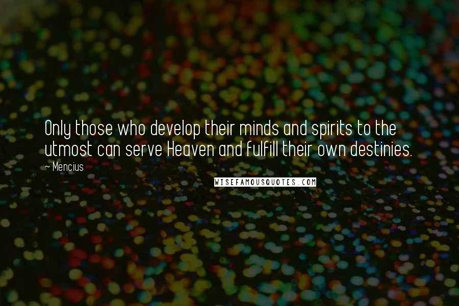 Mencius quotes: Only those who develop their minds and spirits to the utmost can serve Heaven and fulfill their own destinies.